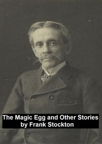 The Magic Egg and Other Stories - Frank Stockton - ebook
