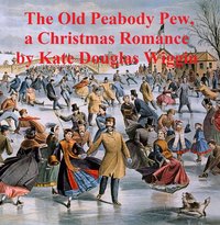 The Old Peabody Pew, a Christmas romance of a country church - Kate Douglas Wiggins - ebook