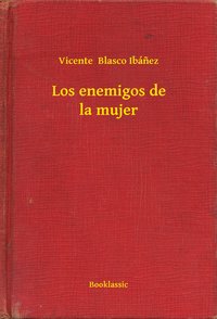 Los enemigos de la mujer - Vicente  Blasco Ibánez - ebook