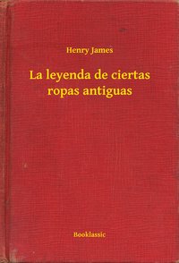 La leyenda de ciertas ropas antiguas - Henry James - ebook