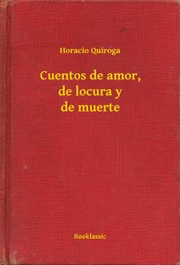 Cuentos de amor, de locura y de muerte - Horacio Quiroga - ebook
