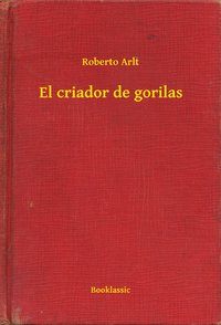 El criador de gorilas - Roberto Arlt - ebook