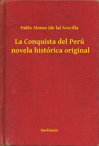 La Conquista del Perú  novela histórica original - Pablo Alonso (de la) Avecilla - ebook
