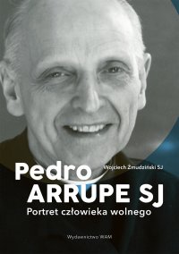 Pedro Arrupe SJ. Portret człowieka wolnego - Wojciech Żmudziński SJ - ebook