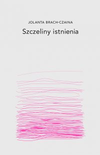 Szczeliny istnienia - Jolanta Brach-Czaina - ebook