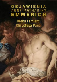 Męka i śmierć Chrystusa Pana - Anne Catherine Emmerich - ebook