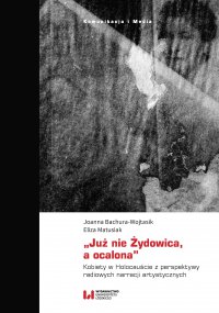 „Już nie Żydowica, a ocalona”. Kobiety w Holocauście z perspektywy radiowych narracji artystycznych - Joanna Bachura-Wojtasik - ebook