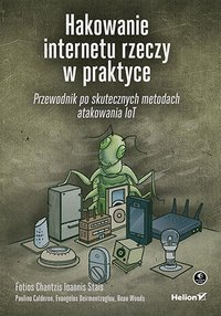 Hakowanie internetu rzeczy w praktyce. Przewodnik po skutecznych metodach atakowania IoT - Fotios Chantzis - ebook