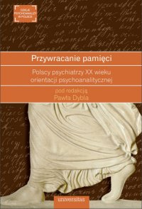 Przywracanie pamięci. Polscy psychiatrzy XX wieku orientacji psychoanalitycznej - prof. Paweł Dybel - ebook