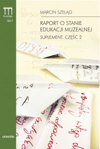 Raport o stanie edukacji muzealnej. Suplement. Część 2 - Marcin Szeląg - ebook