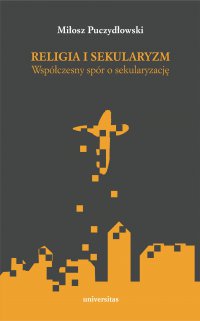 Religia i sekularyzm. Współczesny spór o sekularyzację - Miłosz Puczydłowski - ebook