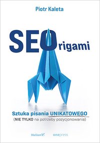 SEOrigami. Sztuka pisania unikatowego (nie tylko na potrzeby pozycjonowania) - Piotr Kaleta - ebook