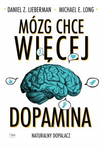 Mózg chce więcej. Dopamina. Naturalny dopalacz - Daniel Z. Lieberman - ebook