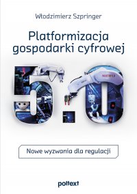 Platformizacja gospodarki cyfrowej. Nowe wyzwania dla regulacji - prof. Włodzimierz Szpringer - ebook