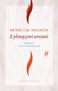 Z płonącymi sercami. Medytacja o życiu eucharystycznym - Henri Nouwen - ebook