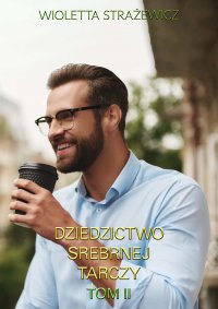 Dziedzictwo Srebrnej Tarczy. Tom 2 - Wioletta Strażewicz - ebook