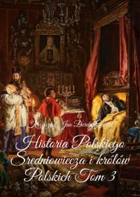 Historia Polskiego Sredniowiecza i królów Polskich. Tom 3 - Krzysztof Derda-Guizot - ebook