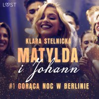 Matylda i Johann 1. Gorąca noc w Berlinie - opowiadanie erotyczne - Klara Stelnicka - audiobook