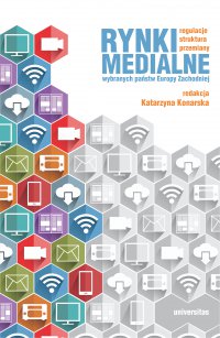 Rynki medialne wybranych państw Europy Zachodniej. Regulacje, struktura, przemiany - Katarzyna Konarska - ebook