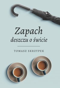 Zapach deszczu o świcie - Tomasz Skrzypek - ebook