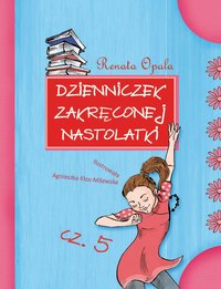 Dzienniczek zakręconej nastolatki cz.5 - Renata Opala - ebook