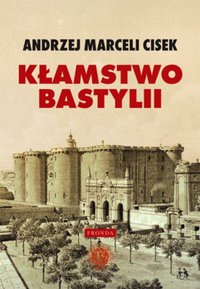 Kłamstwo Bastylii - Andrzej Marceli Cisek - ebook
