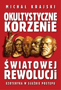 Okultystyczne korzenie światowej rewolucji - Michał Krajski - ebook