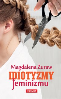Idiotyzmy feminizmu - Magdalena Żuraw - ebook