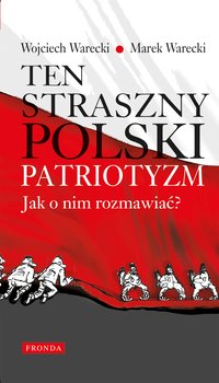 Ten straszny polski patriotyzm. Jak o nim rozmawiać? - Wojciech Warecki - ebook