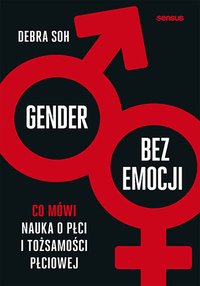 Gender bez emocji. Co mówi nauka o płci i tożsamości płciowej - Debra Soh - ebook