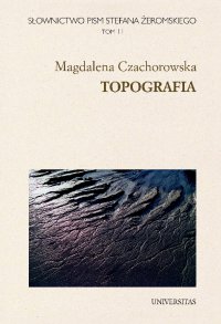 Słownictwo pism Stefana Żeromskiego. Topografia. Tom 11 - Magdalena Czachorowska - ebook