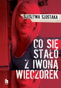 Co się stało z Iwoną Wieczorek - Janusz Szostak - ebook