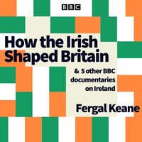 How the Irish Shaped Britain - Fergal Keane - audiobook