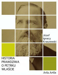 Historia prawdziwa o Petrku Właście - Józef Ignacy Kraszewski - ebook