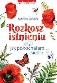 Rozkosz istnienia, czyli jak pokochałam siebie - Karolina Staszak - ebook