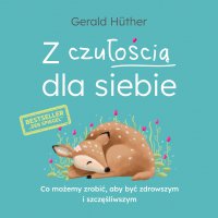 Z czułością dla siebie. Co możemy zrobić, aby być zdrowszym i szczęśliwszym - Gerald Hüther - audiobook