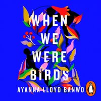 When We Were Birds - Ayanna Lloyd Banwo - audiobook