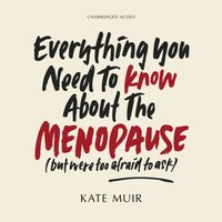 Everything You Need to Know About the Menopause (but were too afraid to ask) - Kate Muir - audiobook