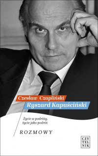Ryszard Kapuściński. Życie w podróży, życie jako podróż. Rozmowy - Czesław Czapliński - ebook