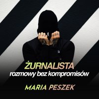 #Maria Peszek – co z tą Polską? - Żurnalista - Rozmowy bez kompromisów - podcast - żurnalista.pl - audiobook