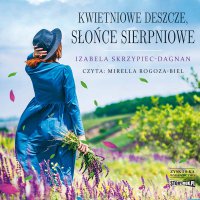 Kwietniowe deszcze, słońce sierpniowe - Izabela Skrzypiec-Dagnan - audiobook