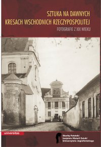 Sztuka na dawnych Kresach Wschodnich Rzeczypospolitej. Fotografie z XIX wieku - Wojciech Walanus - ebook