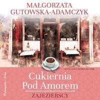 Cukiernia Pod Amorem. Zajezierscy - Małgorzata Gutowska-Adamczyk - audiobook