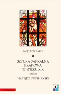 Sztuka sakralna Krakowa w wieku XIX. Część 2. Matejko i Wyspiański - Wojciech Bałus - ebook