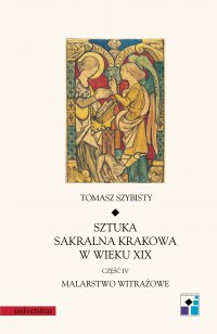 Sztuka sakralna Krakowa w wieku XIX. Część 4. Malarstwo witrażowe - Tomasz Szybisty - ebook