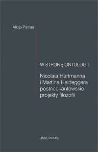W stronę ontologii. Nicolaia Hartmanna i Martina Heideggera postneokantowskie projekty filozofii - Alicja Pietras - ebook
