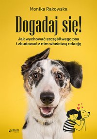 Dogadaj się! Jak wychować szczęśliwego psa i zbudować z nim właściwą relację - Monika Rakowska - ebook