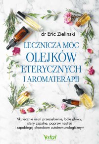 Lecznicza moc olejków eterycznych i aromaterapii - Eric Zielinski - ebook