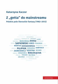 Z "getta" do mainstreamu. Polskie pole literackie fantasy (1982–2012) - Katarzyna Kaczor - ebook