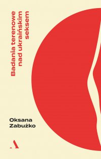 Badania terenowe nad ukraińskim seksem - Oksana Zabużko - ebook